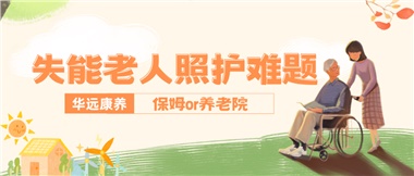 華遠康養(yǎng)|失能老人照護難題：保姆還是養(yǎng)老院？